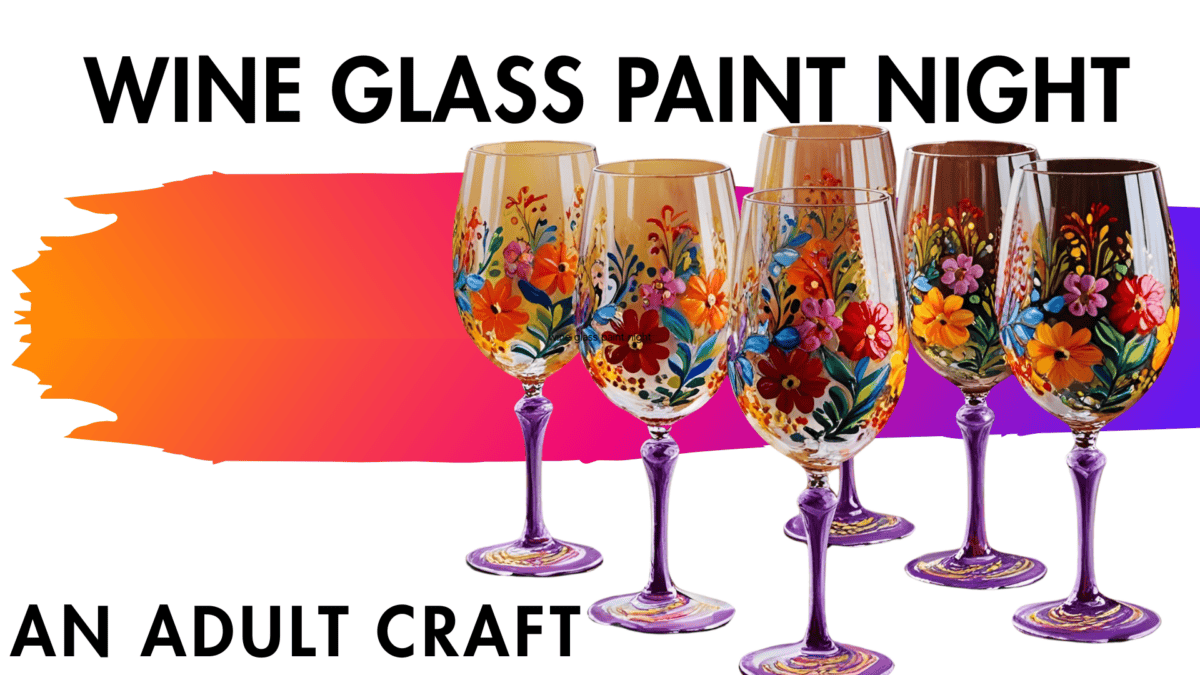 Six wine glasses with colorful floral designs are displayed in front of a vibrant paint streak. Text reads: “Wine Glass Paint Night. An Adult Craft.”.